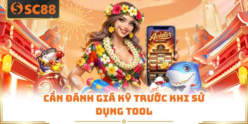Cần đánh giá kỹ trước khi sử dụng tool