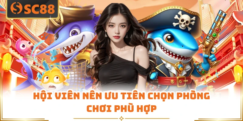 Hội viên nên ưu tiên chọn phòng chơi phù hợp